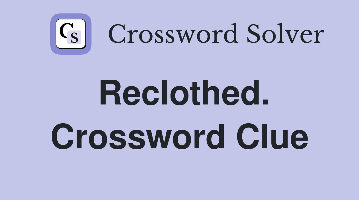 Reclothed. Crossword Clue