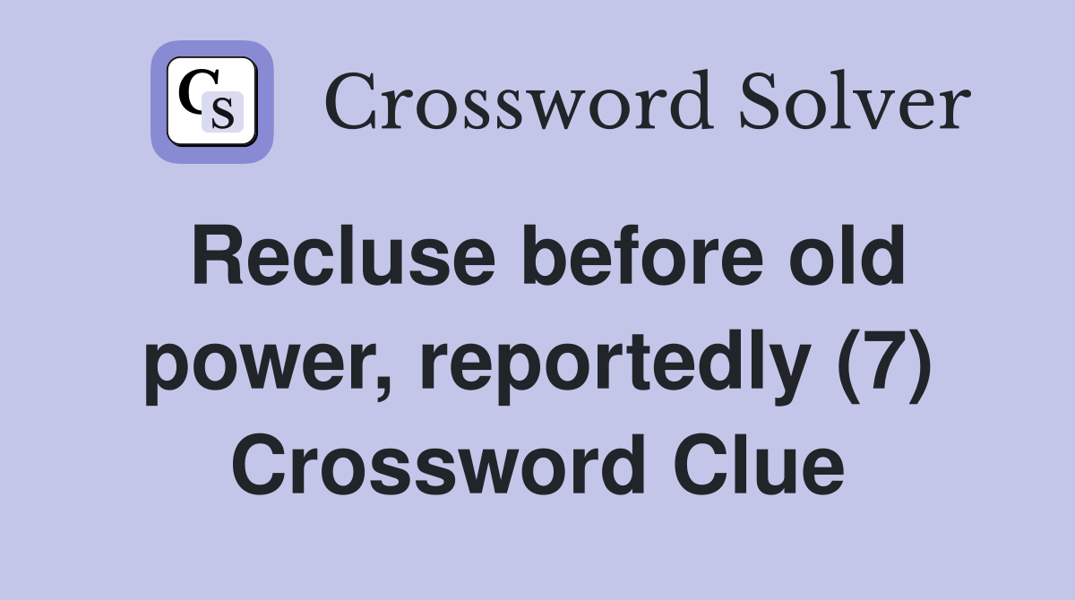 Recluse before old power, reportedly (7) Crossword Clue