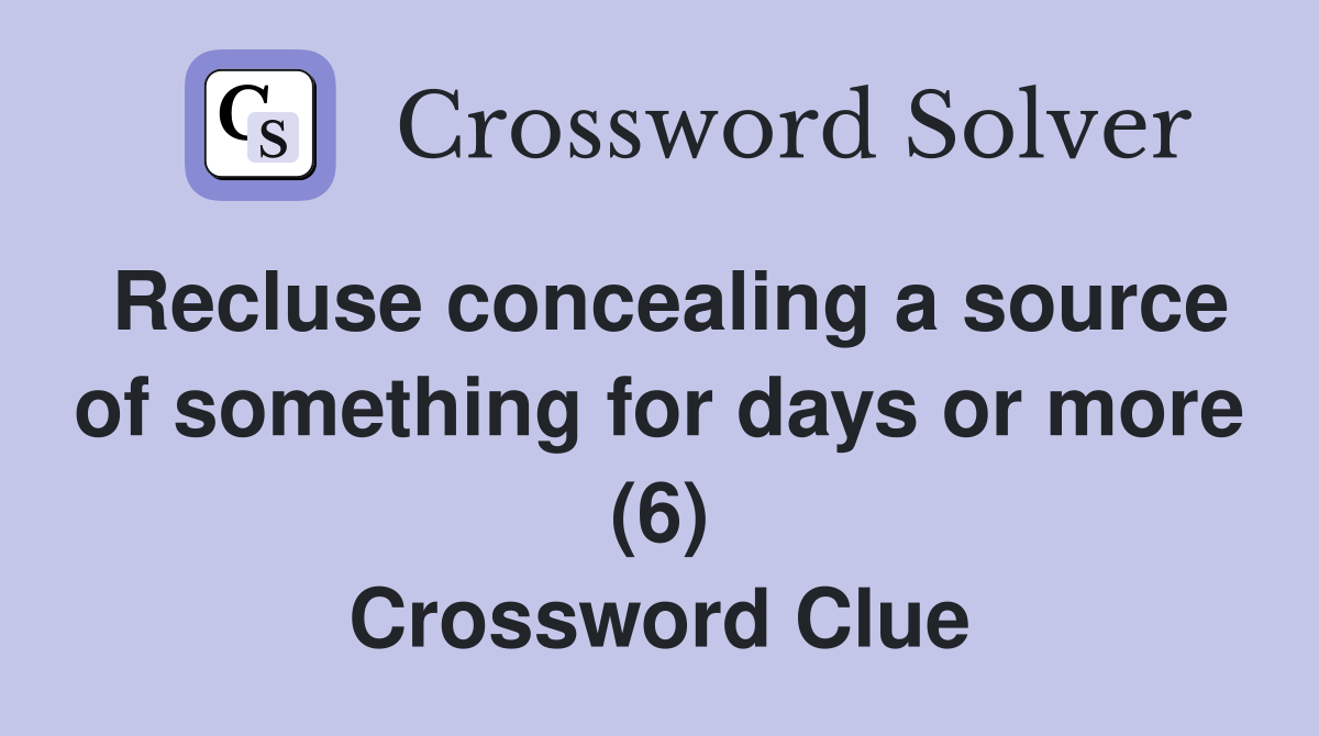 Recluse concealing a source of something for days or more (6) Crossword Clue