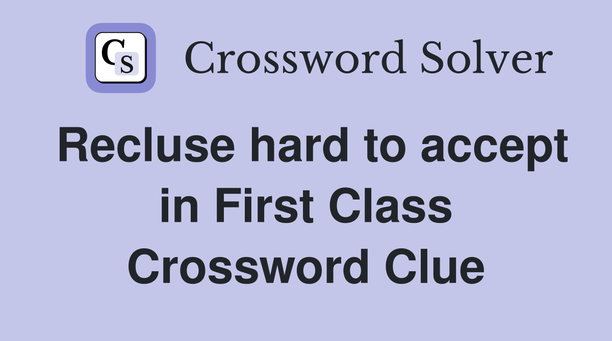 Recluse hard to accept in First Class Crossword Clue