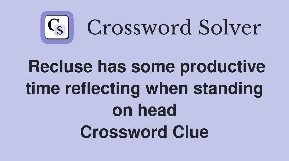 Recluse has some productive time reflecting when standing on head Crossword Clue