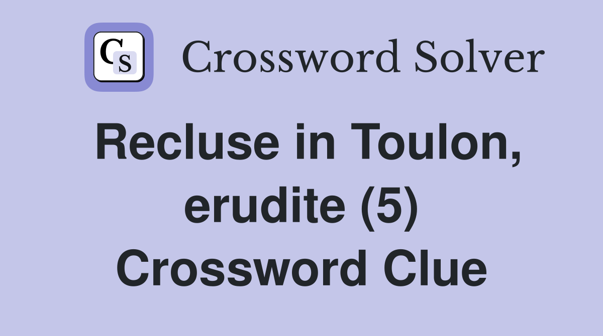 Recluse in Toulon, erudite (5) Crossword Clue