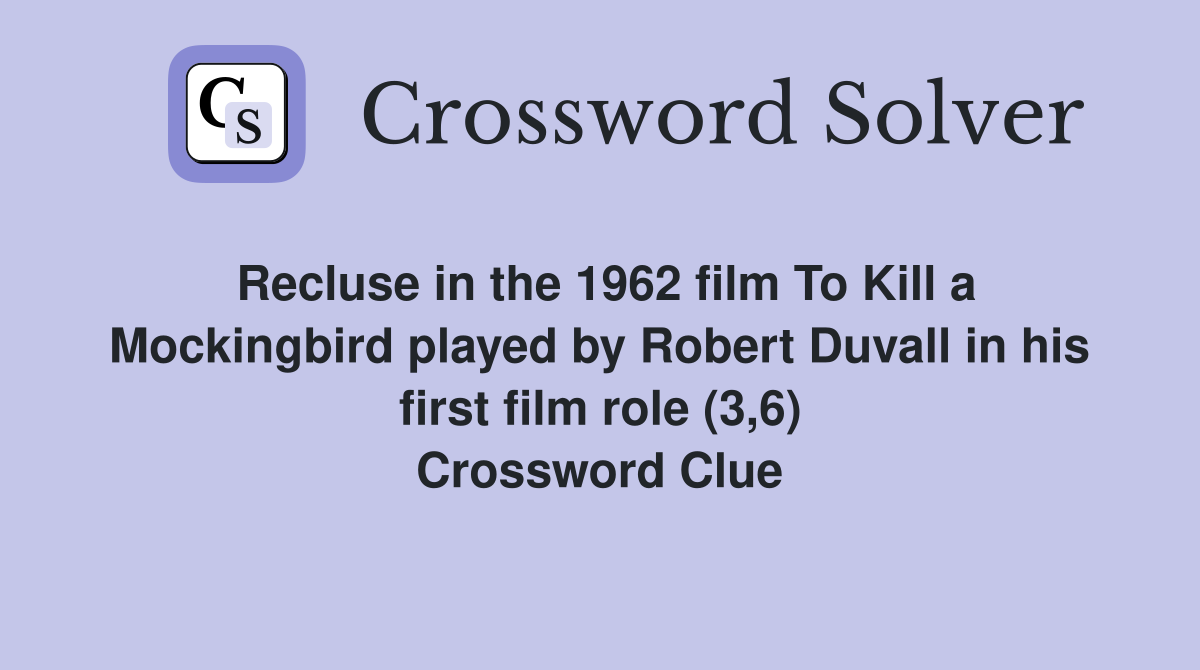 Recluse in the 1962 film To Kill a Mockingbird played by Robert Duvall in his first film role (3,6) Crossword Clue