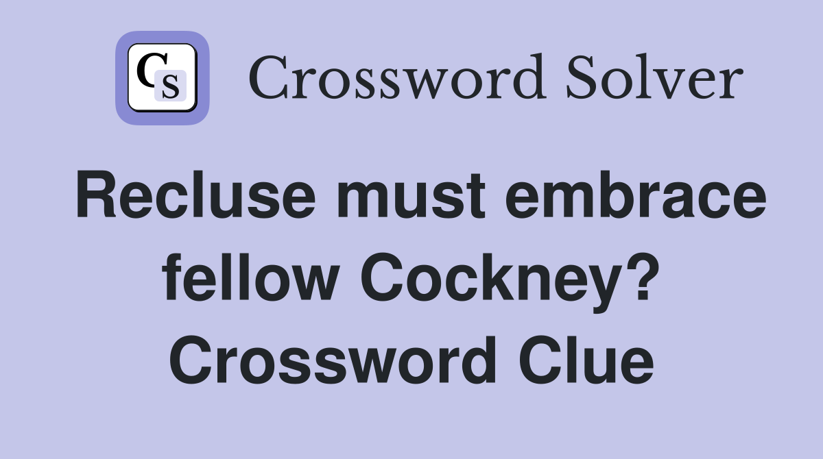 Recluse must embrace fellow Cockney? Crossword Clue