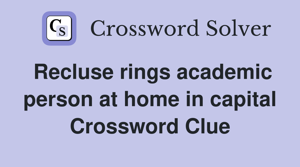 Recluse rings academic person at home in capital Crossword Clue