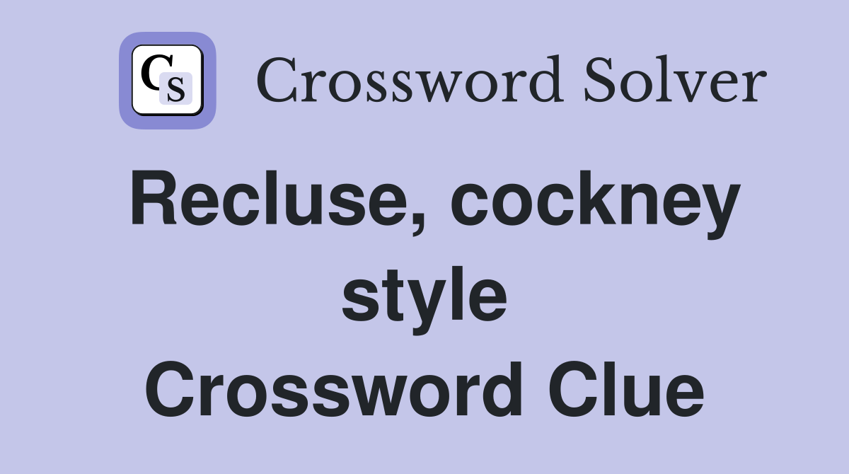 Recluse, cockney style Crossword Clue