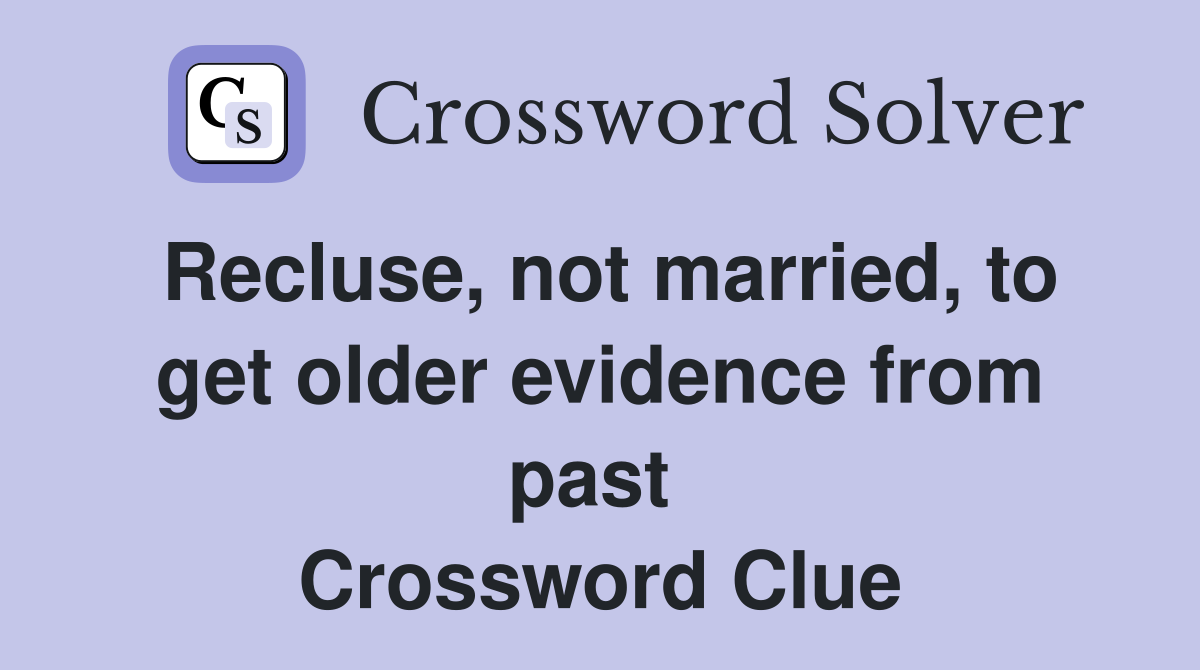 Recluse, not married, to get older evidence from past  Crossword Clue