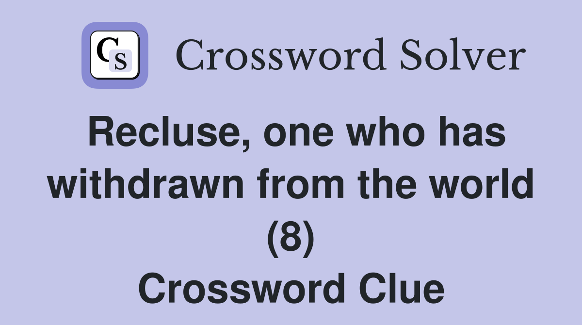 Recluse, one who has withdrawn from the world (8) Crossword Clue