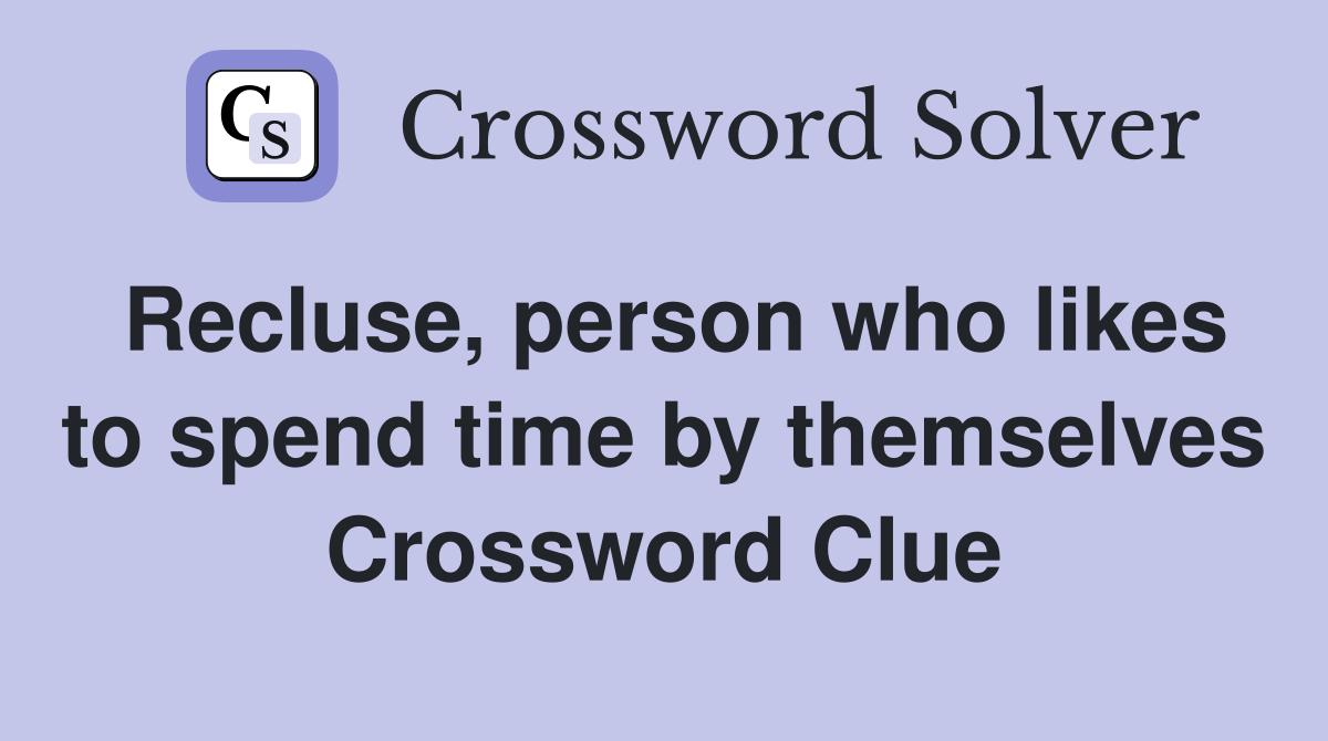 Recluse, person who likes to spend time by themselves Crossword Clue