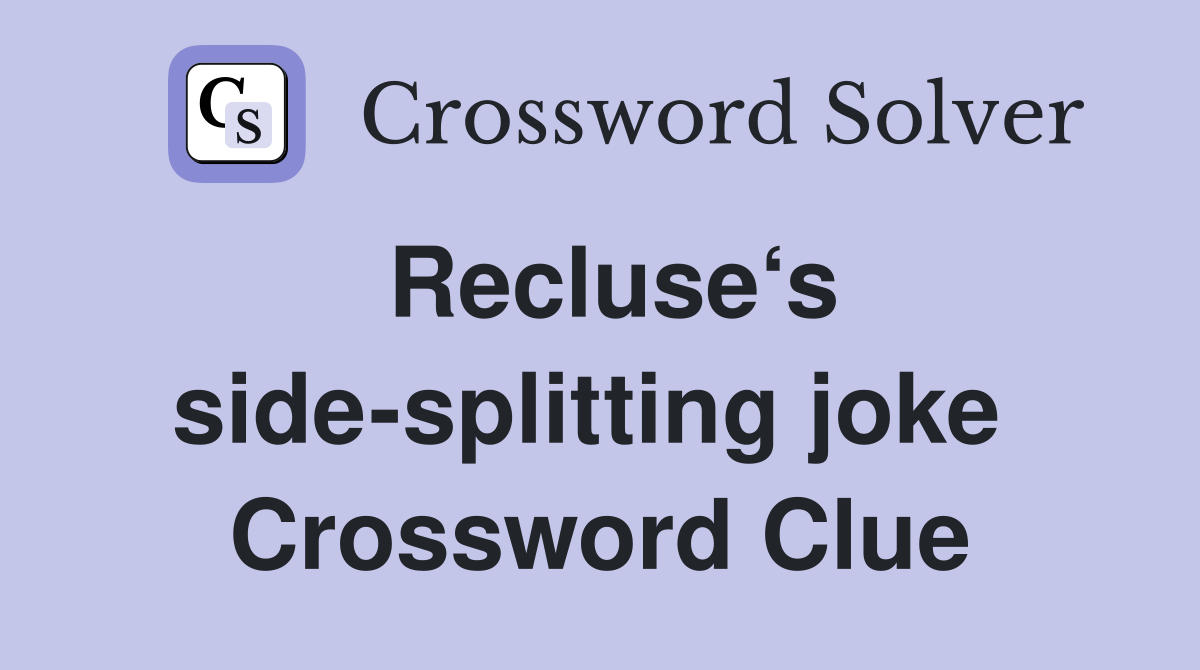 Recluse‘s side-splitting joke  Crossword Clue