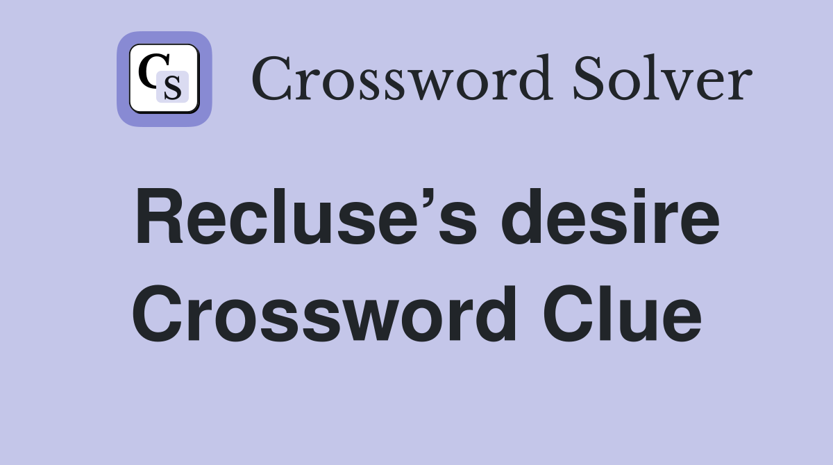Recluse’s desire Crossword Clue