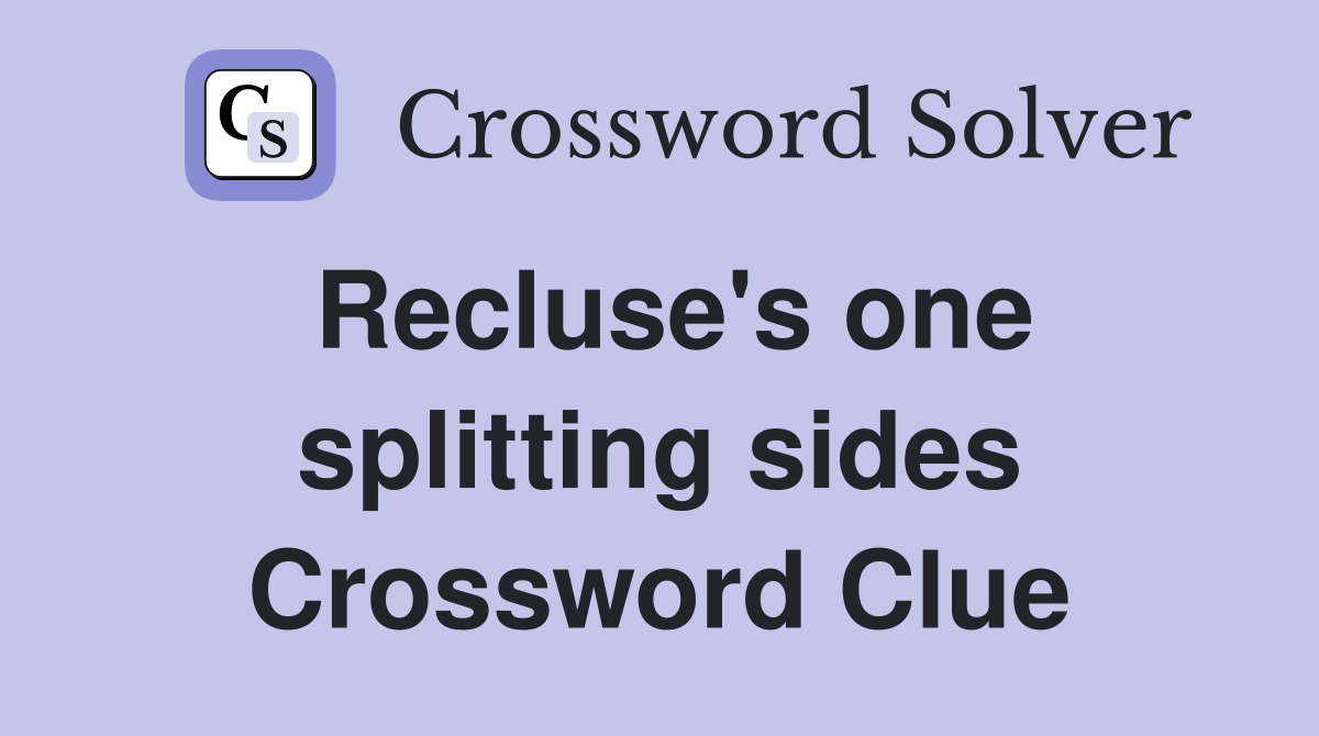 Recluse's one splitting sides Crossword Clue
