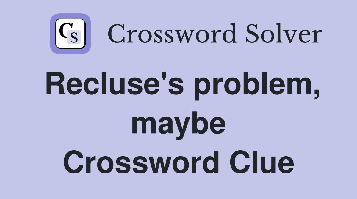Recluse's problem, maybe Crossword Clue