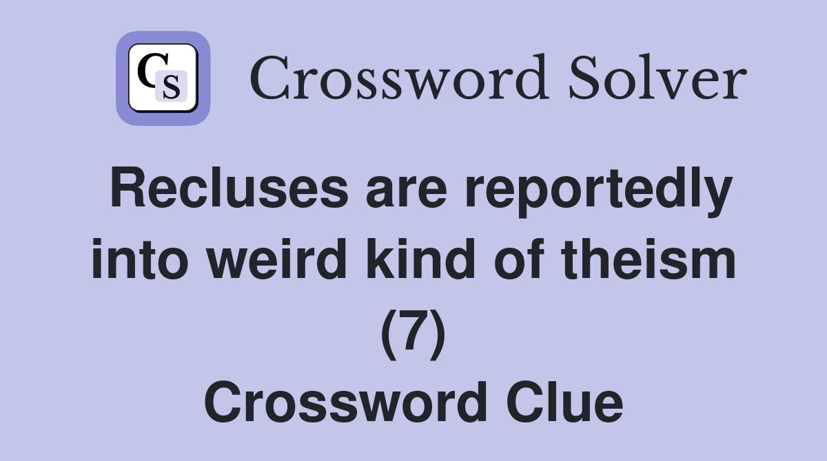Recluses are reportedly into weird kind of theism (7) Crossword Clue