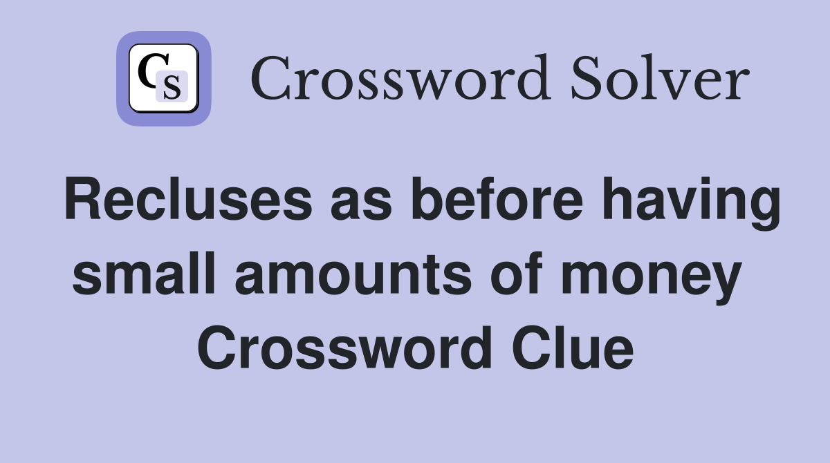 Recluses as before having small amounts of money  Crossword Clue
