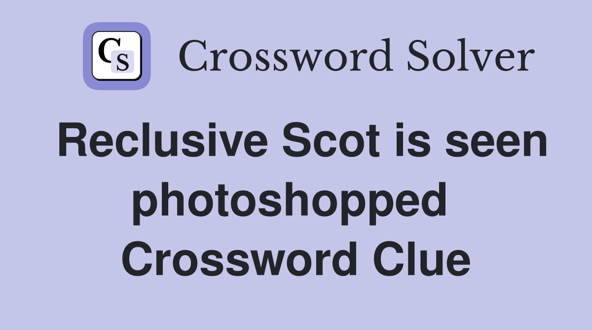 Reclusive Scot is seen photoshopped  Crossword Clue