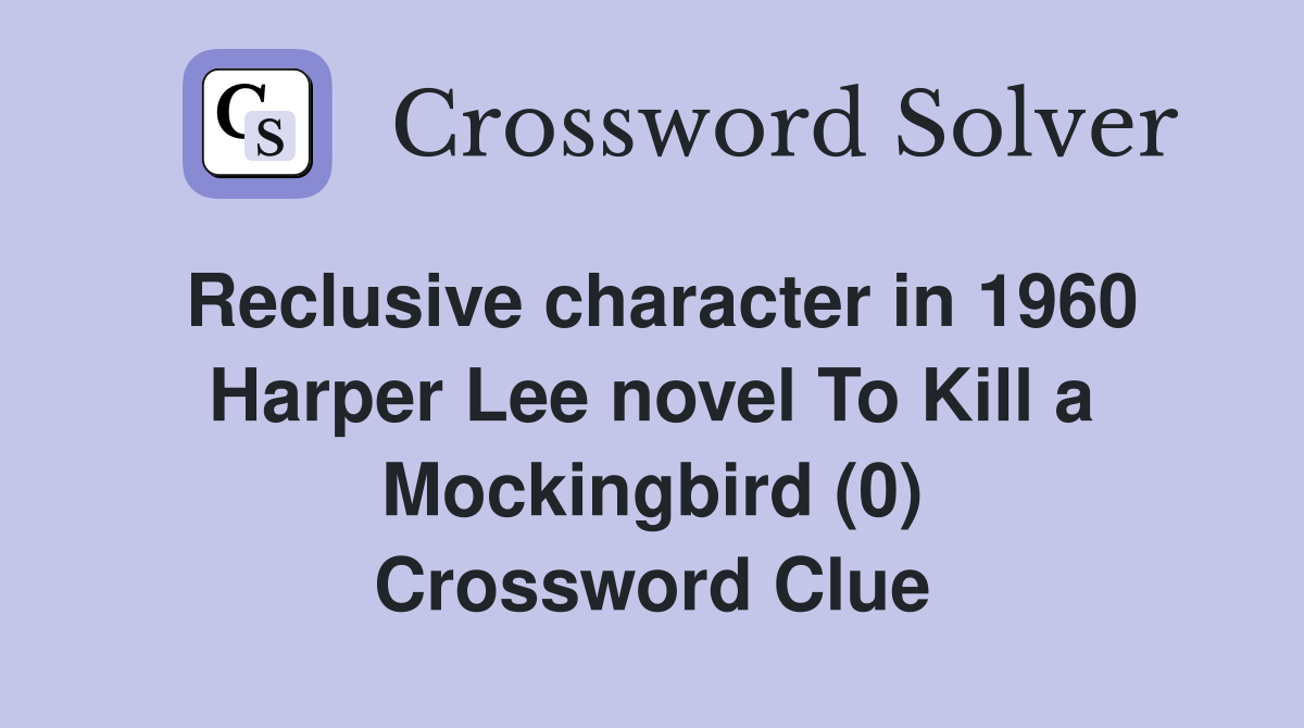 Reclusive character in 1960 Harper Lee novel To Kill a Mockingbird (0) Crossword Clue