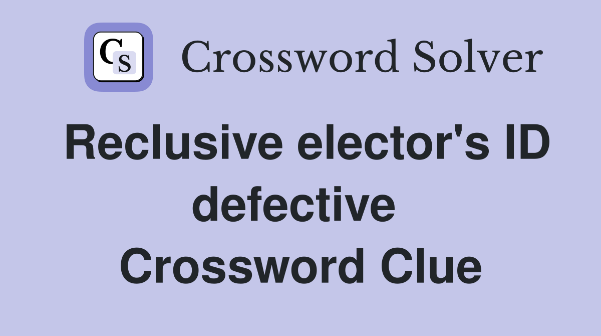 Reclusive elector's ID defective  Crossword Clue