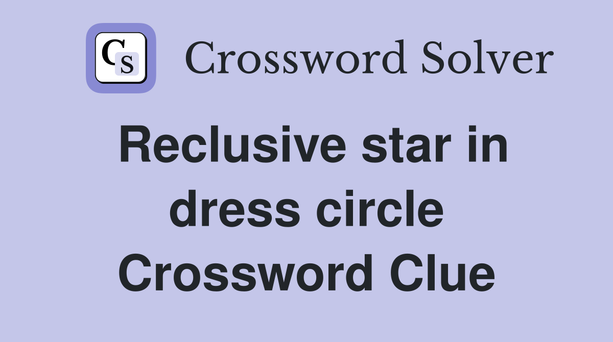 Reclusive star in dress circle Crossword Clue