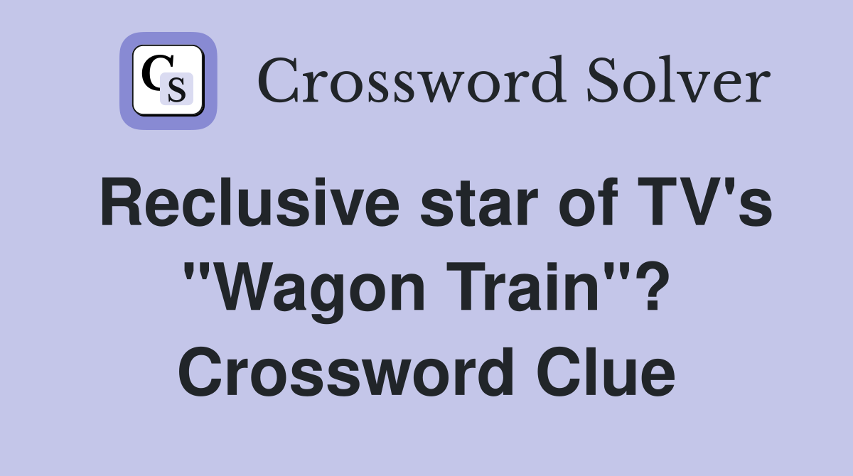 Reclusive star of TV's "Wagon Train"? Crossword Clue