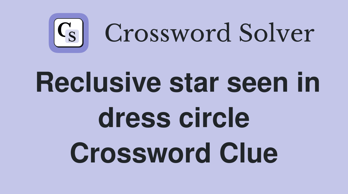 Reclusive star seen in dress circle Crossword Clue