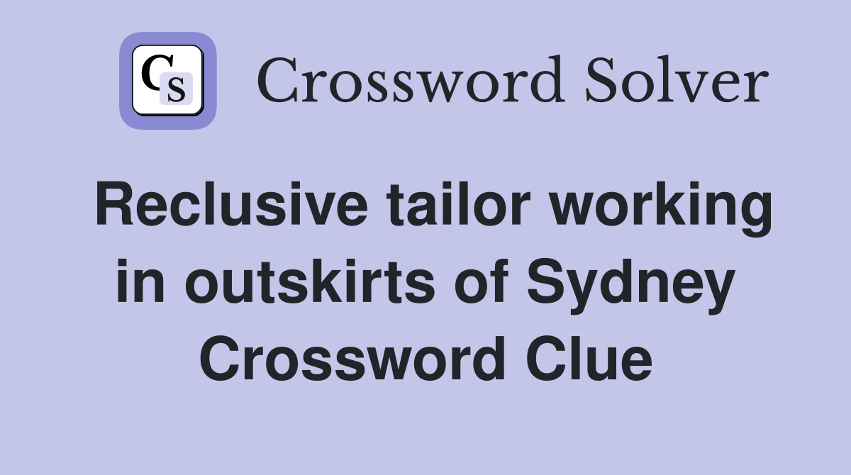 Reclusive tailor working in outskirts of Sydney Crossword Clue