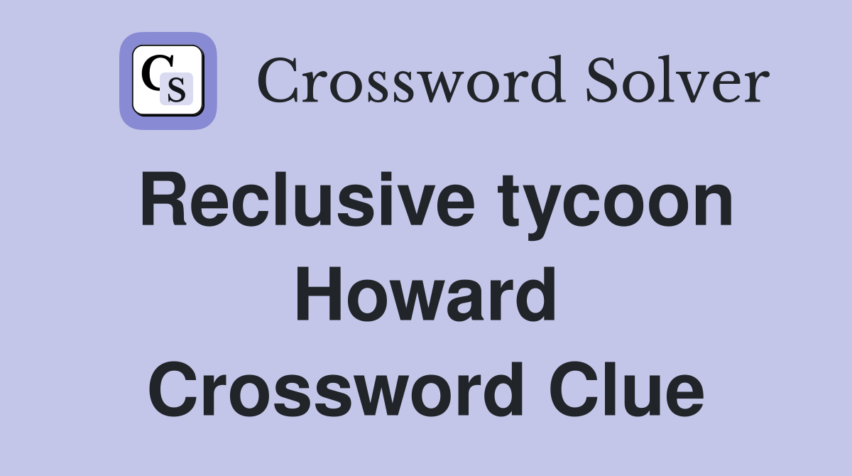 Reclusive tycoon Howard Crossword Clue