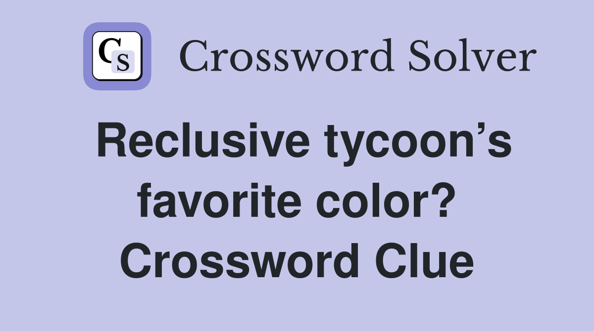 Reclusive tycoon’s favorite color? Crossword Clue