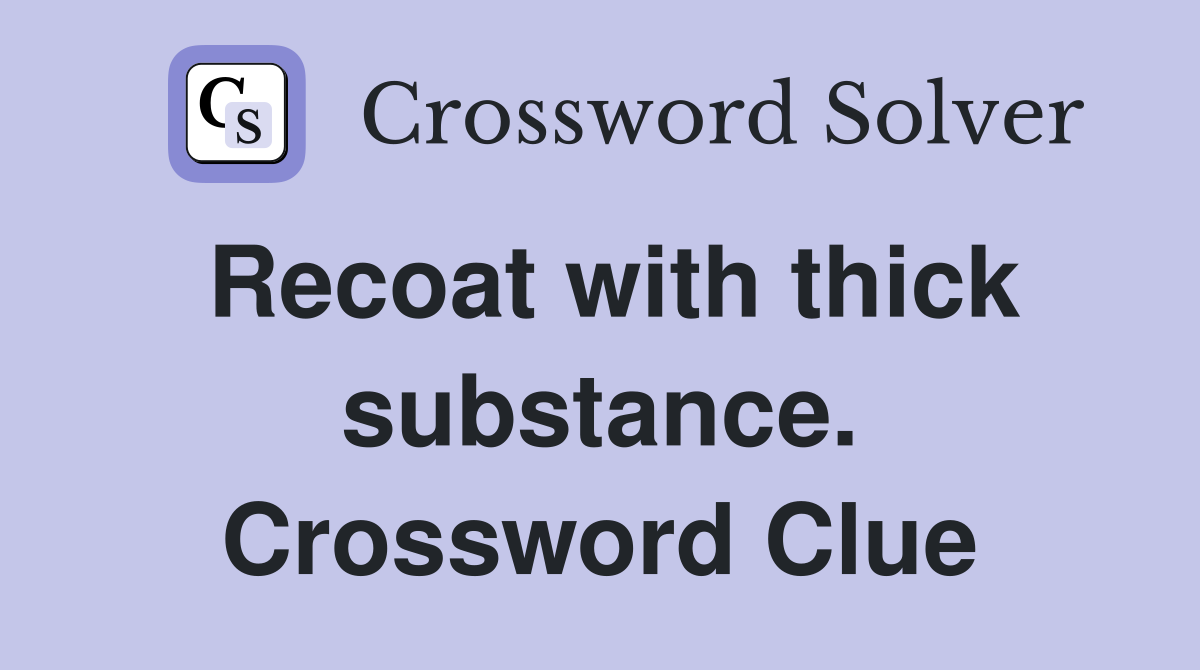 Recoat with thick substance. Crossword Clue