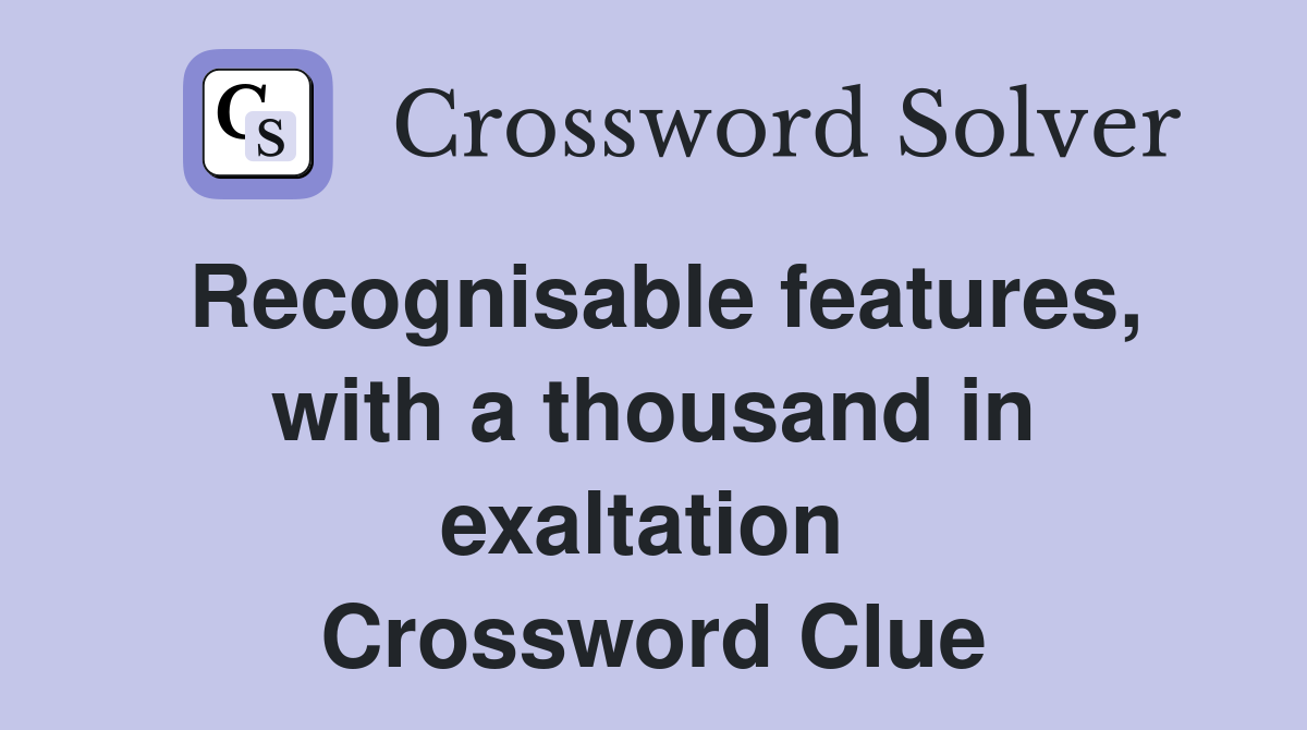 Recognisable features, with a thousand in exaltation  Crossword Clue