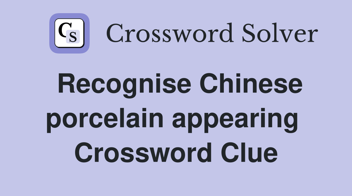 Recognise Chinese porcelain appearing  Crossword Clue