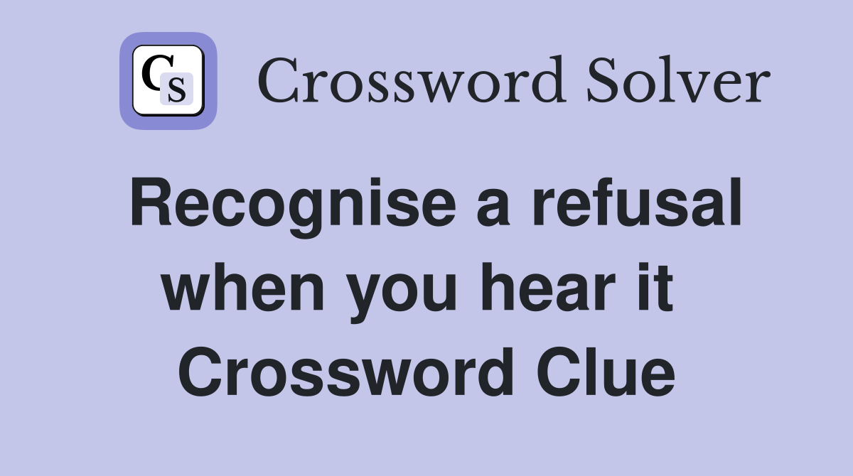 Recognise a refusal when you hear it  Crossword Clue