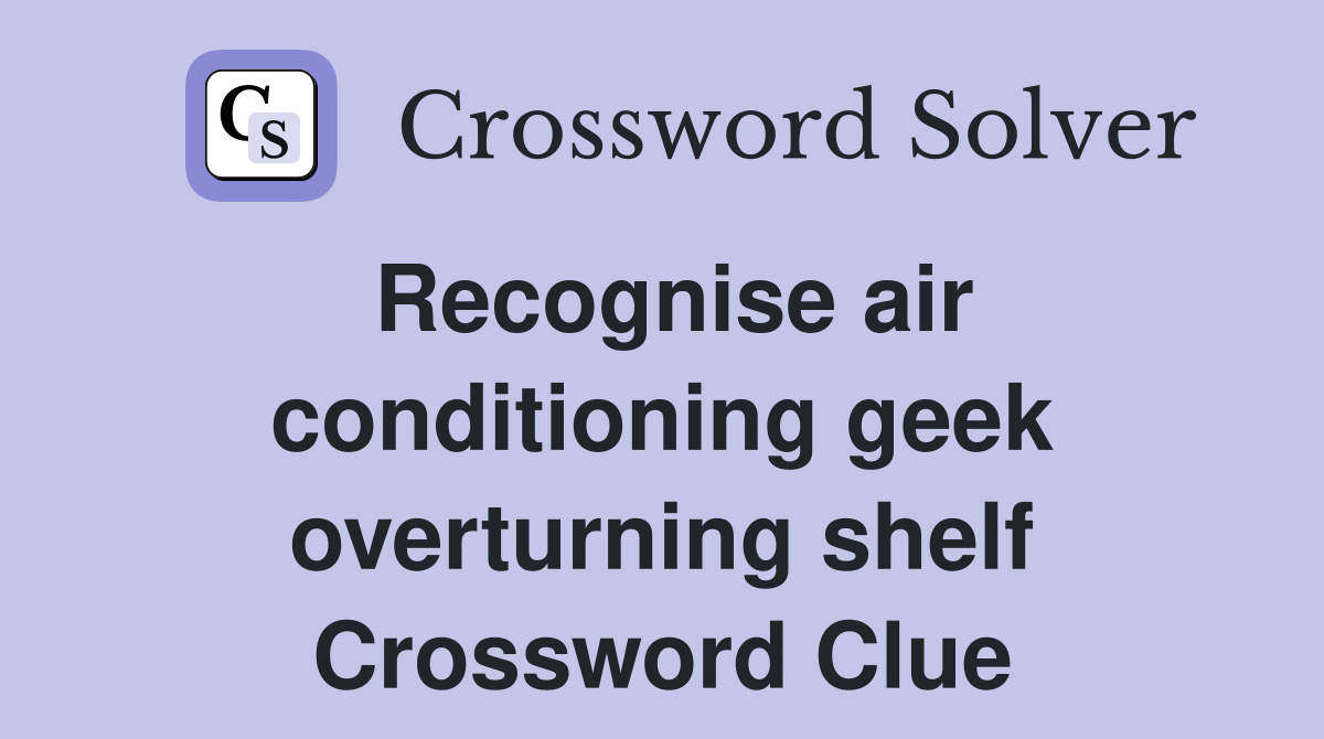 Recognise air conditioning geek overturning shelf Crossword Clue