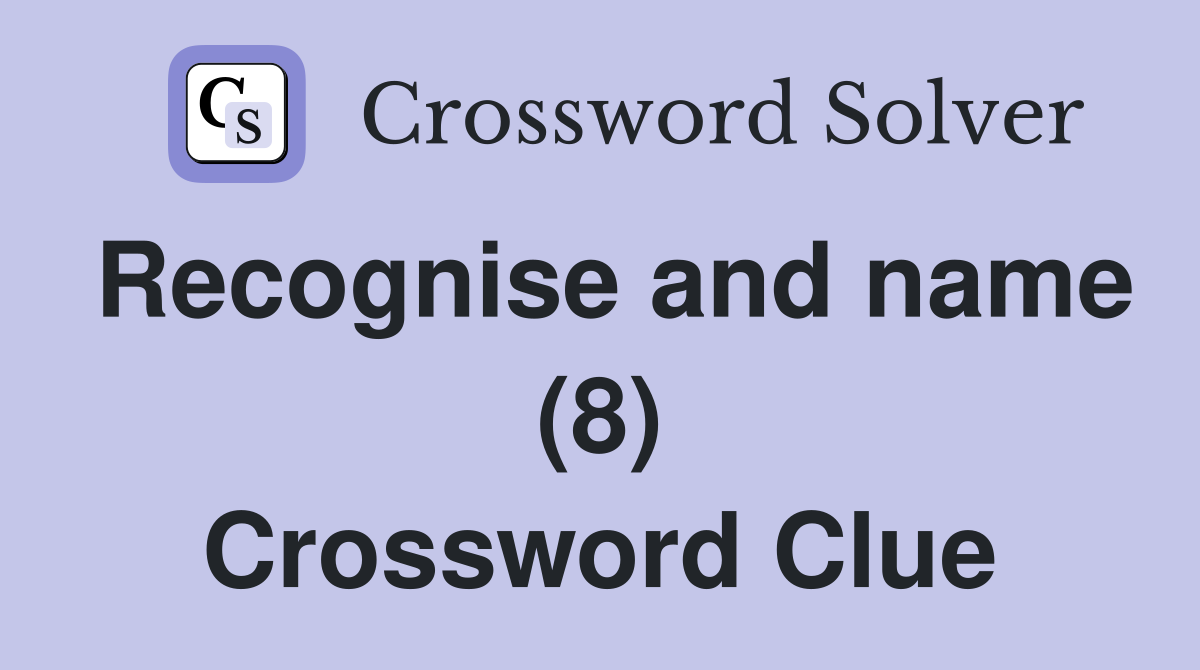 Recognise and name (8) Crossword Clue