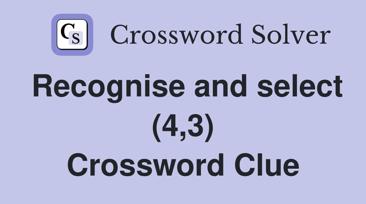 Recognise and select (4,3) Crossword Clue