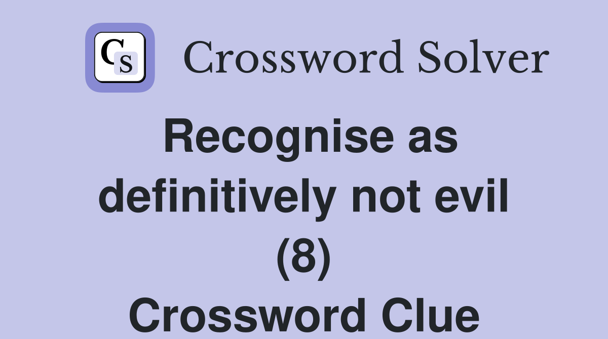 Recognise as definitively not evil (8) Crossword Clue