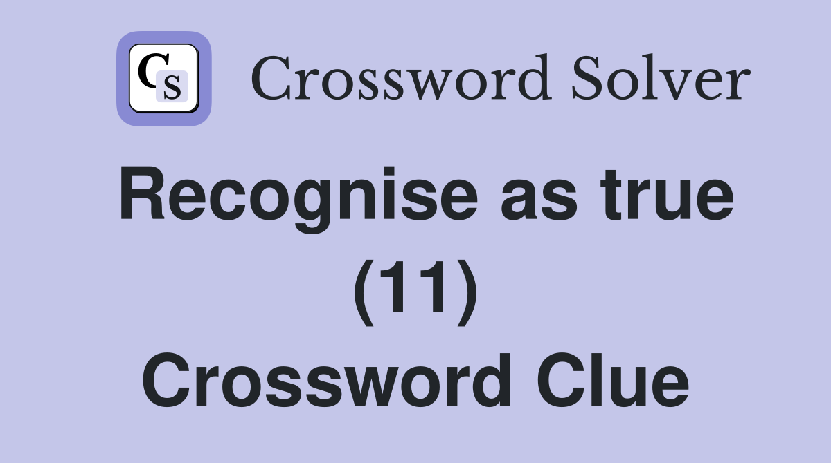 Recognise as true (11) Crossword Clue