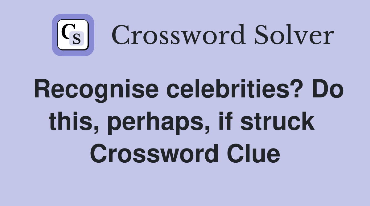 Recognise celebrities? Do this, perhaps, if struck  Crossword Clue