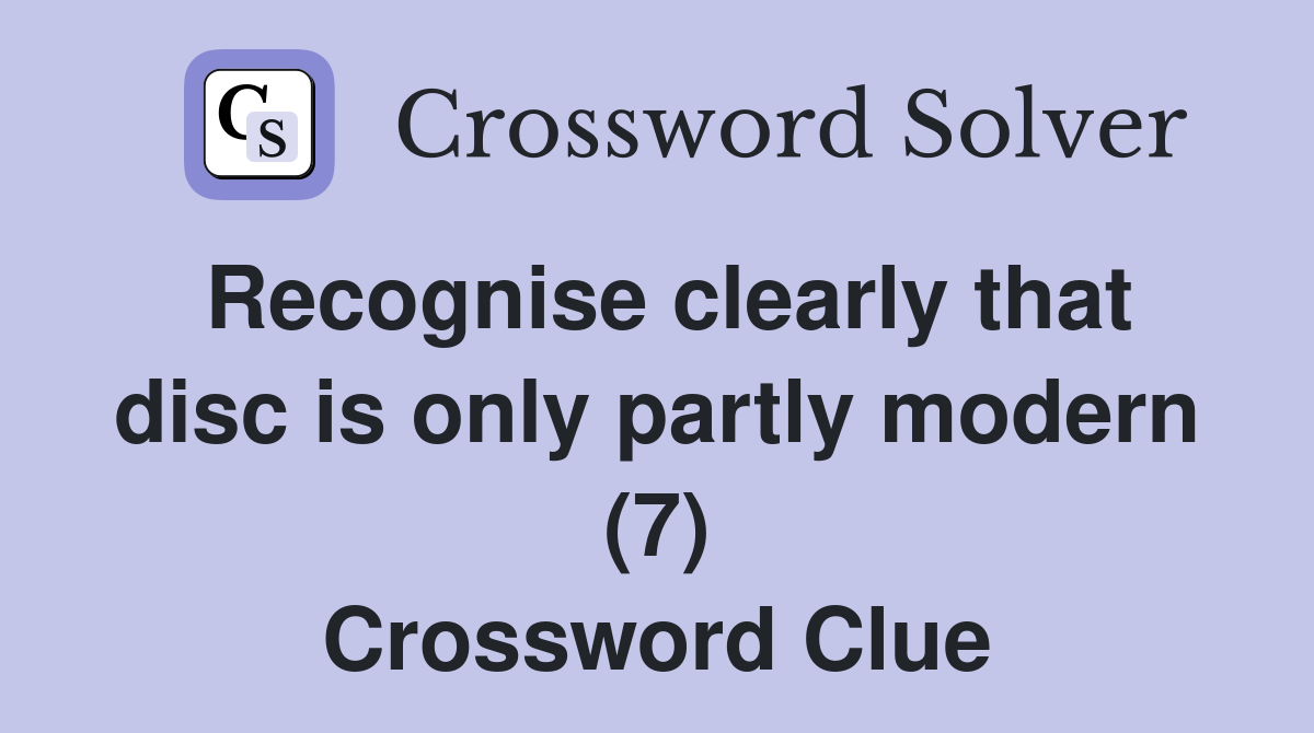 Recognise clearly that disc is only partly modern (7) Crossword Clue