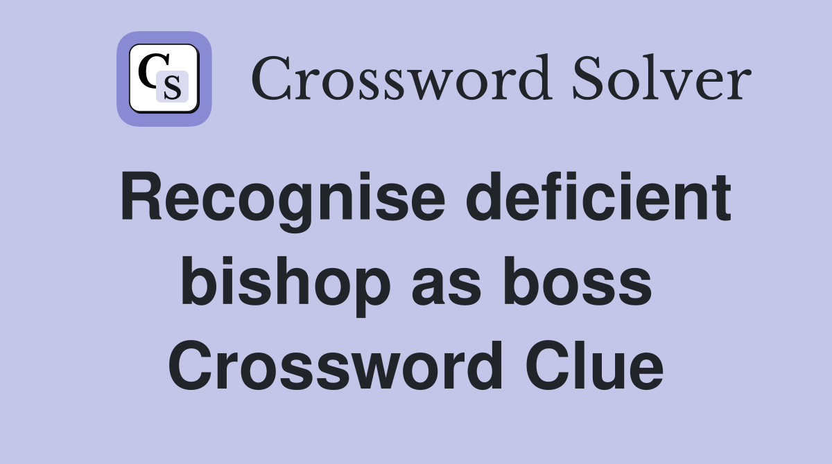 Recognise deficient bishop as boss Crossword Clue