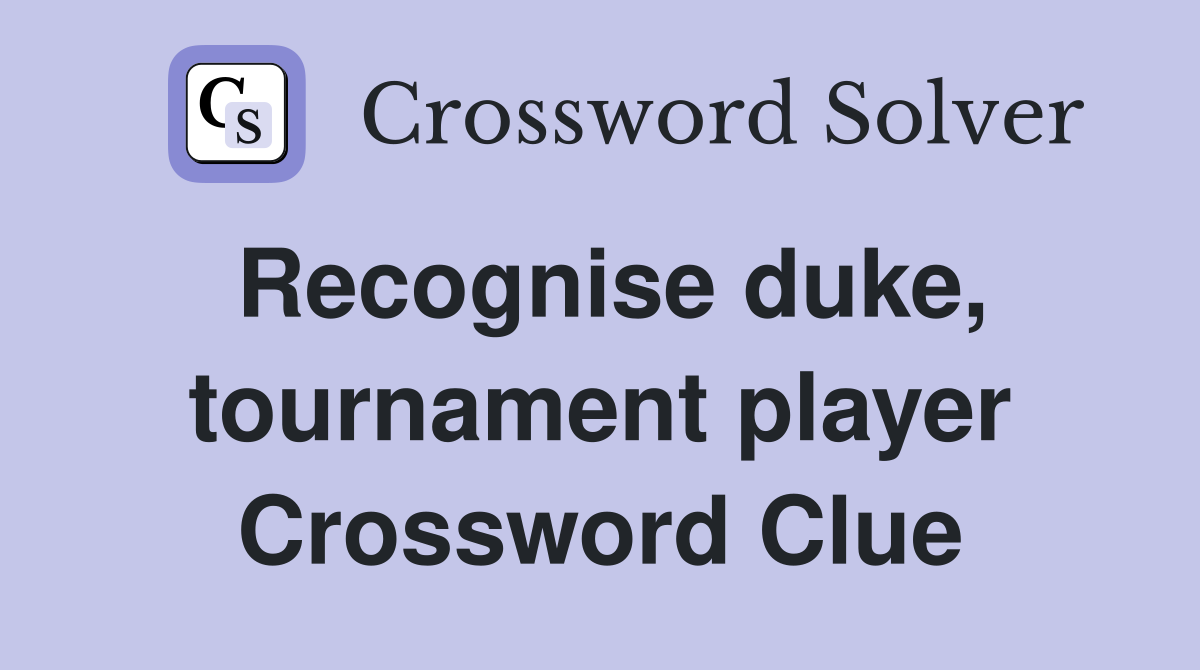 Recognise duke, tournament player Crossword Clue