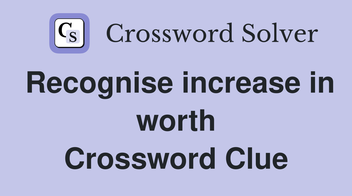 Recognise increase in worth Crossword Clue
