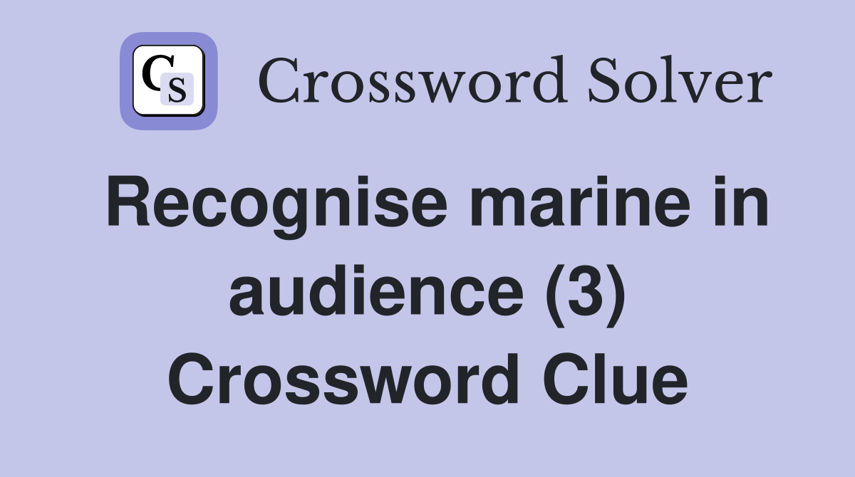 Recognise marine in audience (3) Crossword Clue