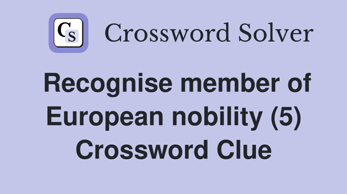 Recognise member of European nobility (5) Crossword Clue