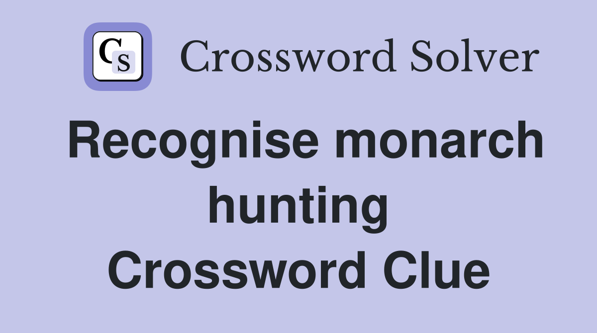 Recognise monarch hunting Crossword Clue