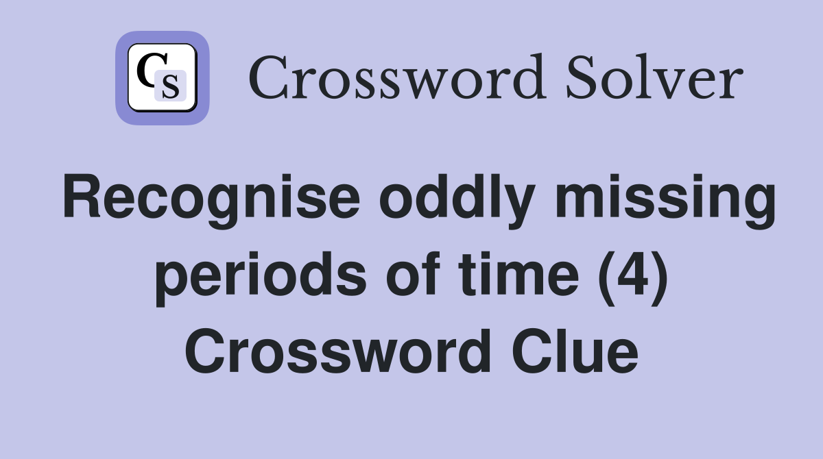 Recognise oddly missing periods of time (4) Crossword Clue