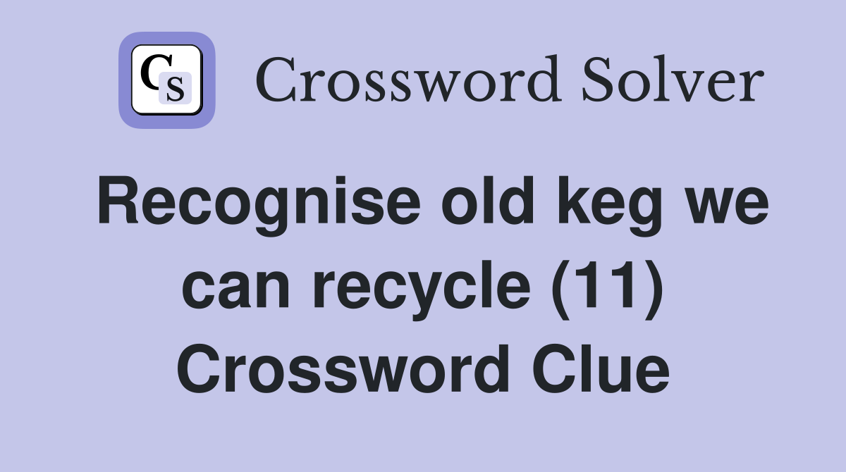 Recognise old keg we can recycle (11) Crossword Clue