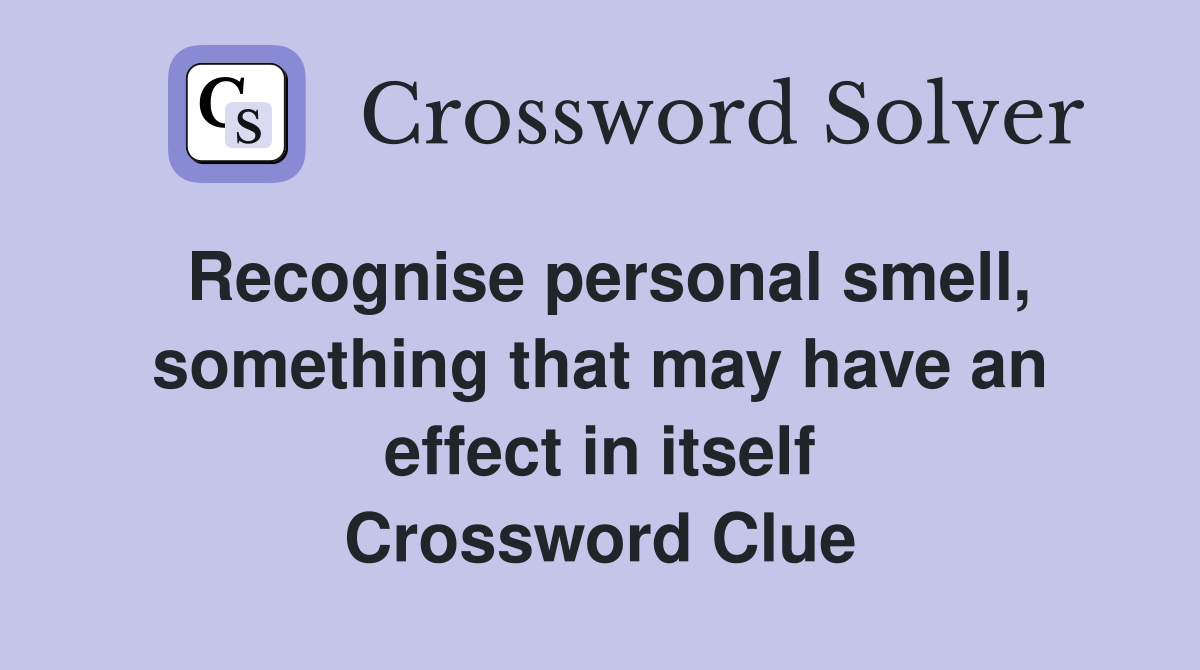 Recognise personal smell, something that may have an effect in itself Crossword Clue