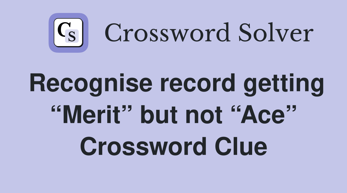 Recognise record getting “Merit” but not “Ace” Crossword Clue