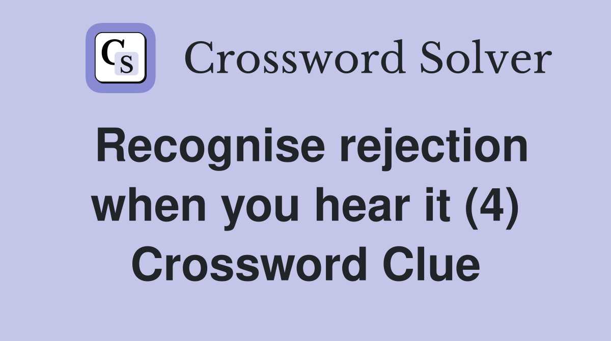 Recognise rejection when you hear it (4) Crossword Clue